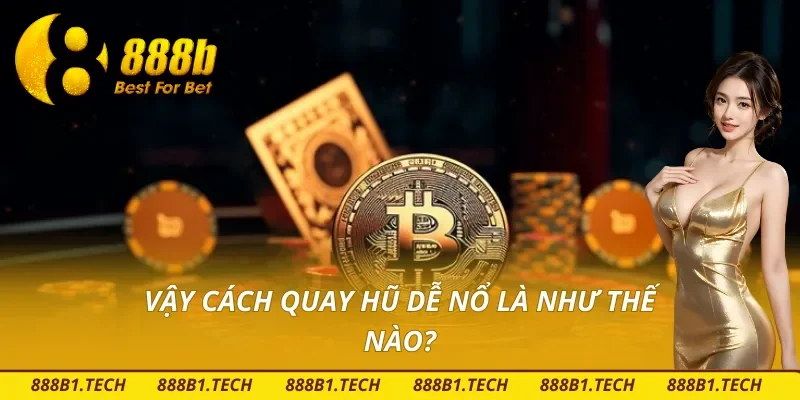 Tổng quan cách quay hũ dễ nổ