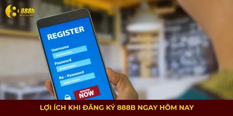 Lợi ích khi đăng ký 888B ngay hôm nay
