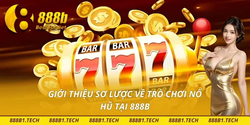 Tìm hiểu sơ lược về trò chơi nổ hũ tại nhà cái 888B