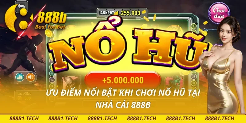 Ưu điểm nổi bật khi chơi nổ hũ tại nhà cái 888B