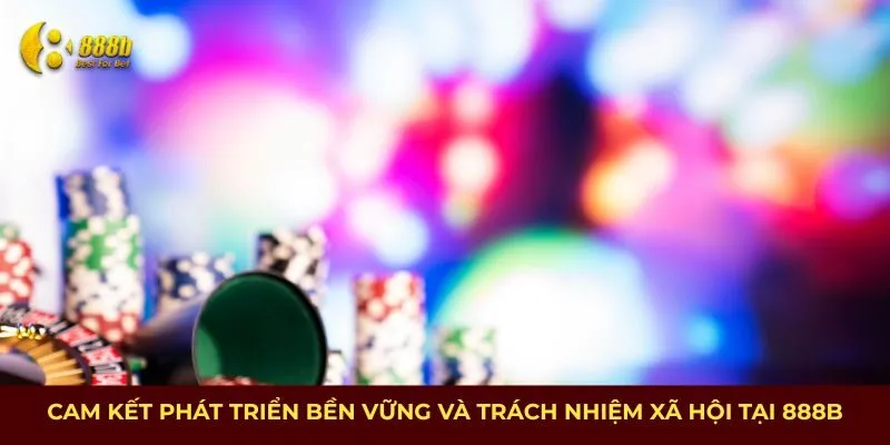 Cam kết phát triển bền vững và trách nhiệm xã hội tại 888B