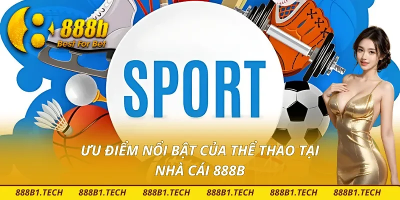 Một số ưu điểm nổi bật của Thể Thao 888B